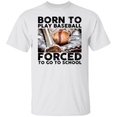Born To Play Baseball Forced To Go To School Shirt
