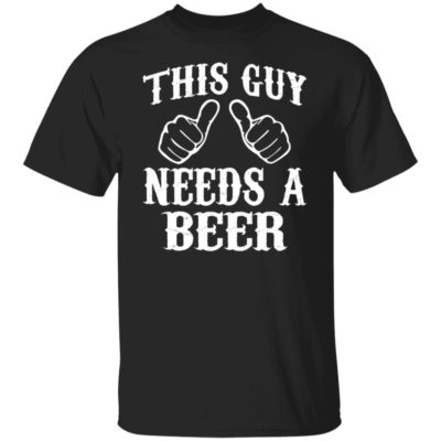 This Guy Needs A Beer Shirt