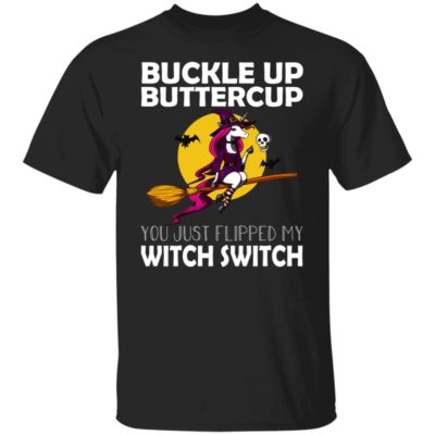 Unicorn Buckle Up Buttercup You Just Flipped My Witch Switch Shirt