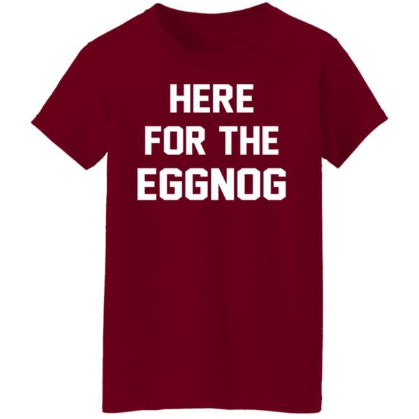 Here For The Eggnog Christmas Shirt