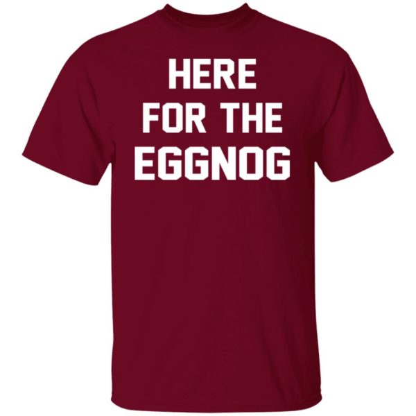 Here For The Eggnog Christmas Shirt