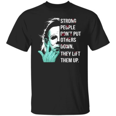 Michael Myers Strong People Don’t Put Others Down They Lift Them Up Shirt