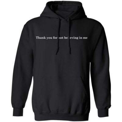 Thank You For Not Believing In Me Hoodie