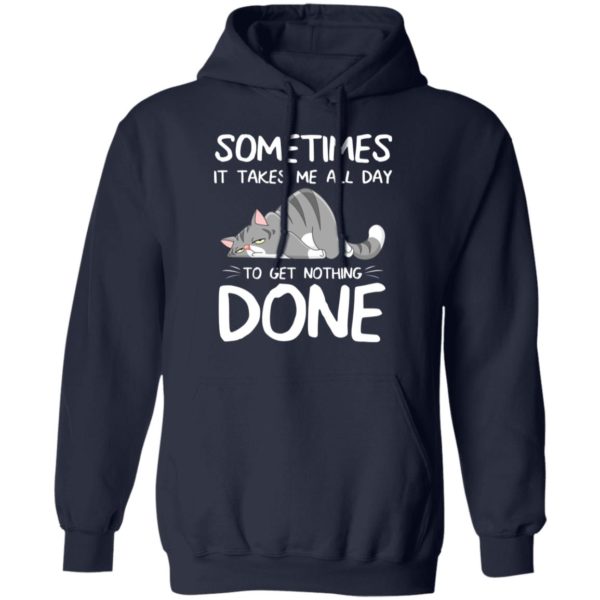 Sometimes It Takes Me All Day To Get Nothing Done Shirt
