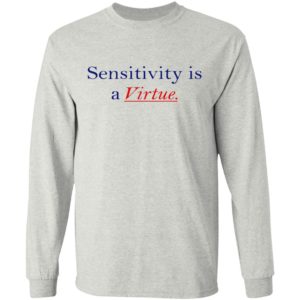 Sensitivity Is A Virtue Shirt