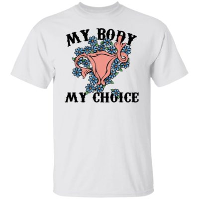 My Body My Choice Pro Choice Shirt