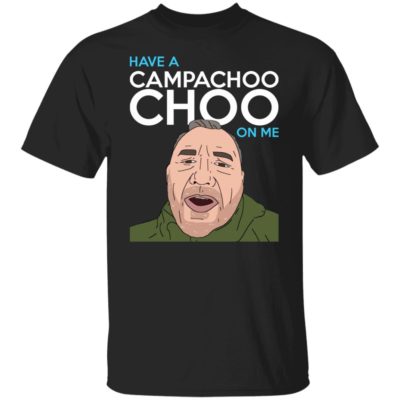 Have A Campachoo Choo On Me Shirt
