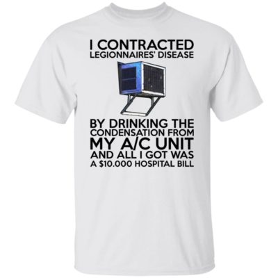 I Contracted Legionnaires Disease Shirt