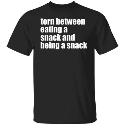 Torn Between Eating A Snack And Being A Snack Shirt