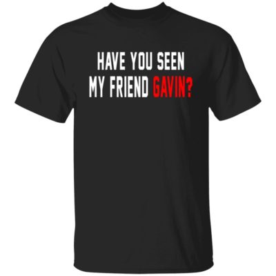 Have You Seen My Friend Gavin Shirt