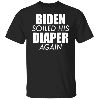 Biden Soiled His Diaper Again Shirt