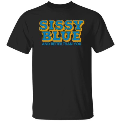 Sissy Blue And Better Than You Shirt