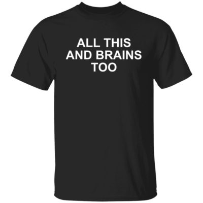  All This And Brains Too Shirt