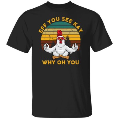 Chicken – Eff You See Kay Why Oh You Shirt