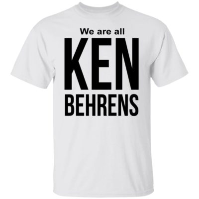 We Are All Ken Behrens Shirt