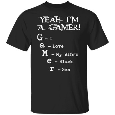 Yeah I’m A Gamer I Love My Wife Black Son Shirt