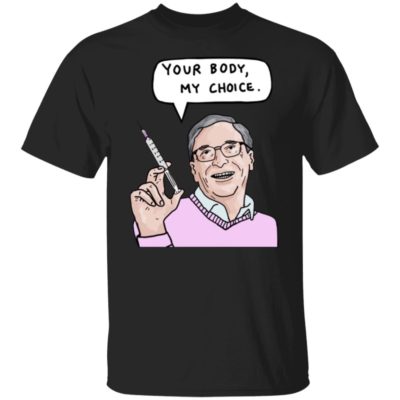 Bill Gates – Your Body My Choice Shirt