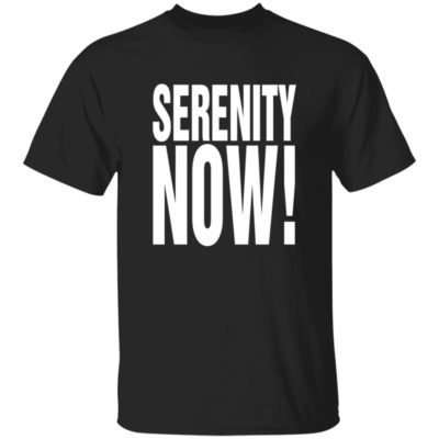 Serenity Now Shirt