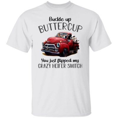 Cow Buckle Up Buttercup You Just Flipped My Crazy Heifer Switch Shirt