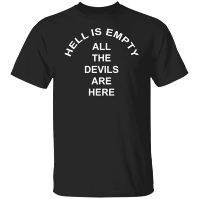 Hell Is Empty All The Devils Are Here Shirt
