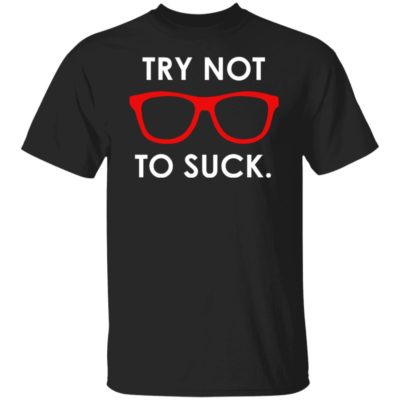 Try Not To Suck Shirt