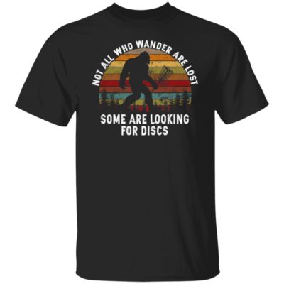 Bigfoot Not All Who Wander Are Lost Some Are Looking For Discs Shirt