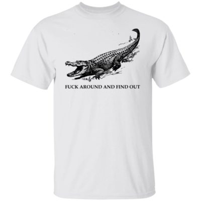 Alligator Fuck Around And Find Out Shirt