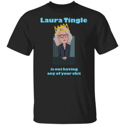 Laura Tingle Is Not Having Any Of Your Shit Shirt Shirt