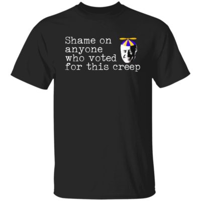 Shame On Anyone Who Voted For This Creep Shirt