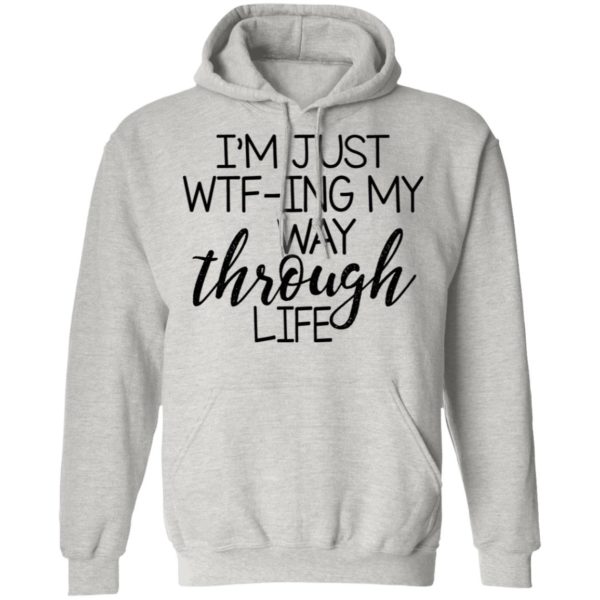 I'm Just Wtf-ing My Way Through Life Shirt | Teemoonley.com