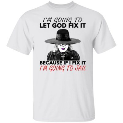 Madea I’m Going To Let God Fix It Shirt