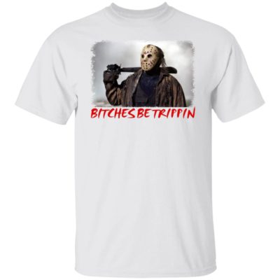 Jason Voorhees Bitches Be Trippin Shirt