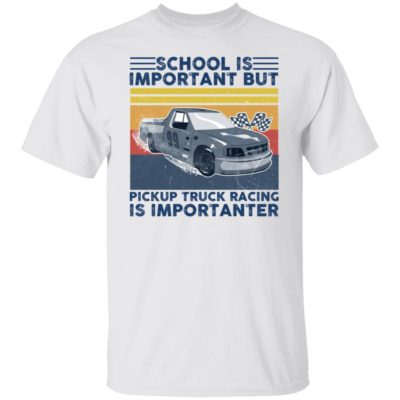 School Is Important But Pickup Truck Racing Is Importanter Shirt