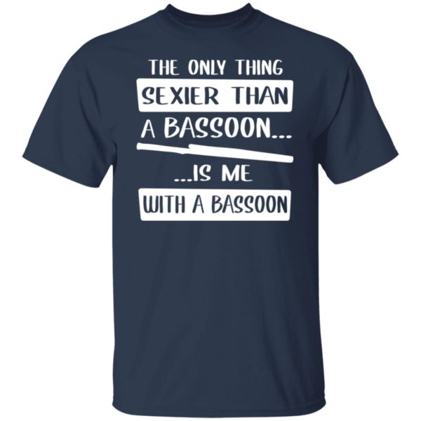 The Only Sexier Than A Bassoon Is Me With A Bassoon Shirt