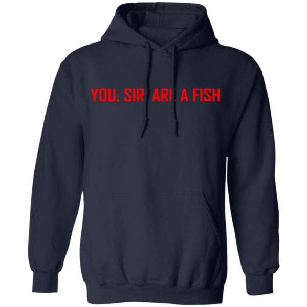 You, Sir, Are A Fish Shirt