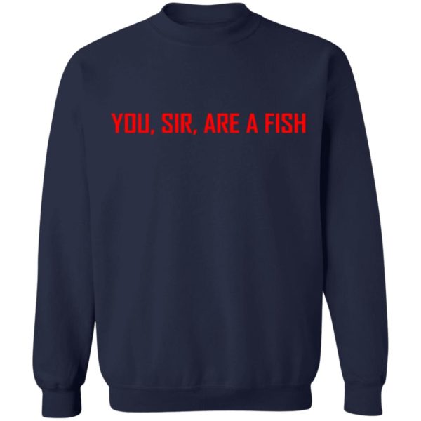 You, Sir, Are A Fish Shirt