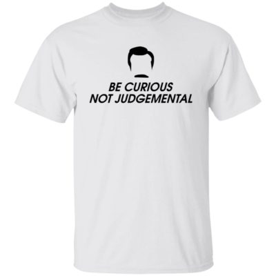 Be Curious Not Judgemental Shirt