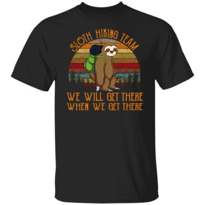Sloth Hiking Team – We Will Get There When We Get There Shirt
