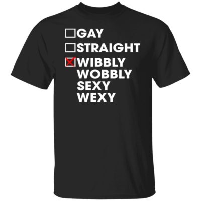 Gay Straight Wibbly Wobbly Sexy Wexy Shirt