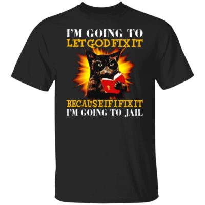 Cat – I’m Going To Let God Fix It Shirt