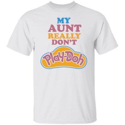 My Aunt Really Don’t Play-doh Shirt
