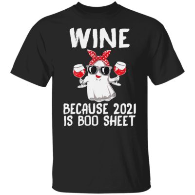 Wine Because 2021 Is Boo Sheet Shirt