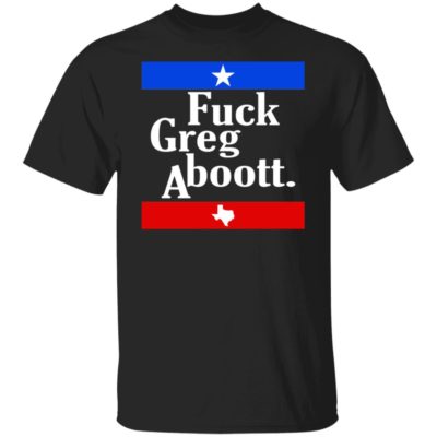 Fuck Greg Abott Shirt
