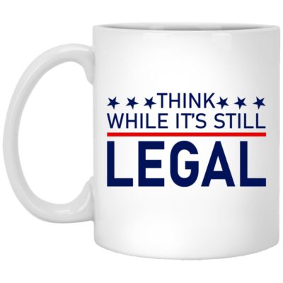 Think While It's Still Legal Mugs