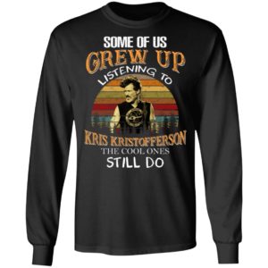 Some Of Us Grew Up Listening To Kris Kristofferson Shirt