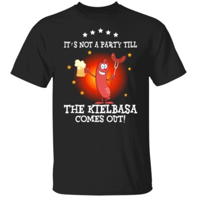 It’s Not A Party Till The Kielbasa Comes Out Shirt