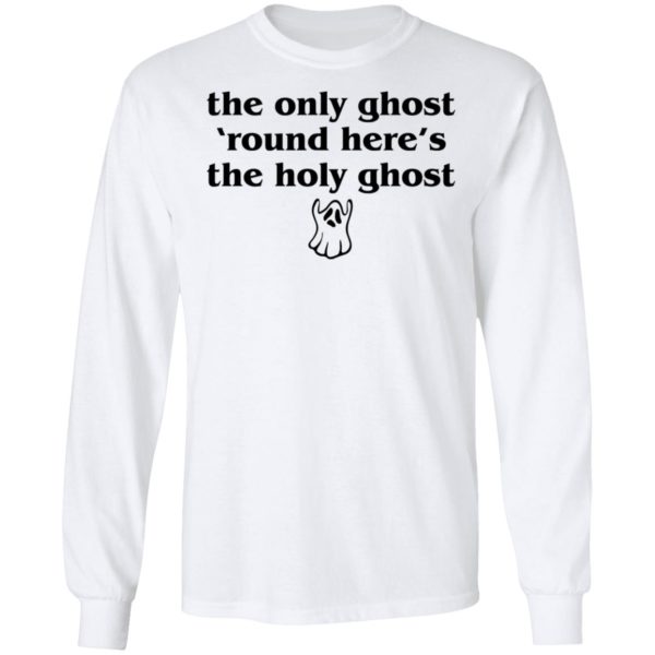 The Only Ghost Round Here’s The Holy Ghost Shirt