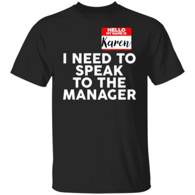 Hello My Name Is Karen I Need To Speak To The Manager Shirt