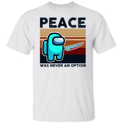 Among Us – Peace Was Never An Option Shirt