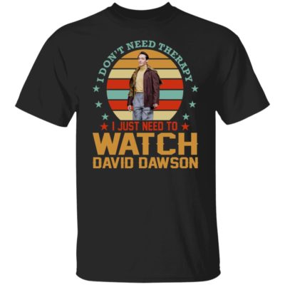 I Don’t Need Therapy I Just Need To Watch David Dawson Shirt